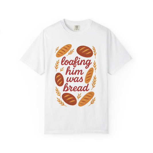 Loafing Him Was Bread Tee